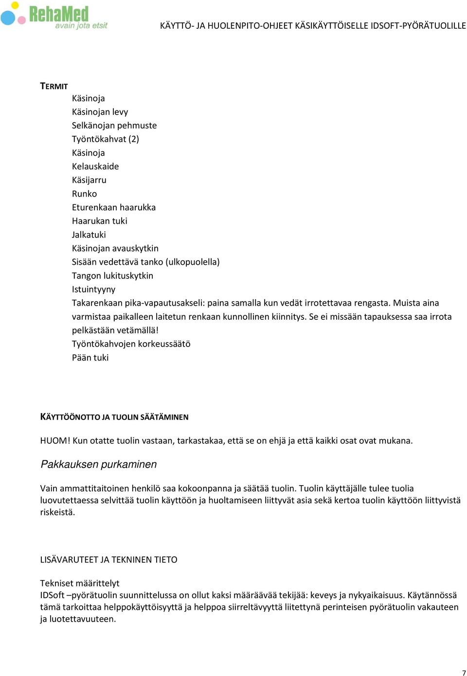 Se ei missään tapauksessa saa irrota pelkästään vetämällä! Työntökahvojen korkeussäätö Pään tuki KÄYTTÖÖNOTTO JA TUOLIN SÄÄTÄMINEN HUOM!