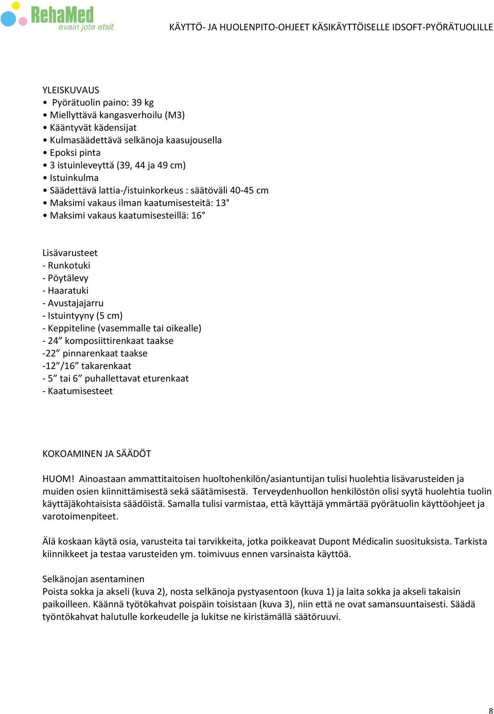Istuintyyny (5 cm) - Keppiteline (vasemmalle tai oikealle) - 24 komposiittirenkaat taakse -22 pinnarenkaat taakse -12 /16 takarenkaat - 5 tai 6 puhallettavat eturenkaat - Kaatumisesteet KOKOAMINEN JA