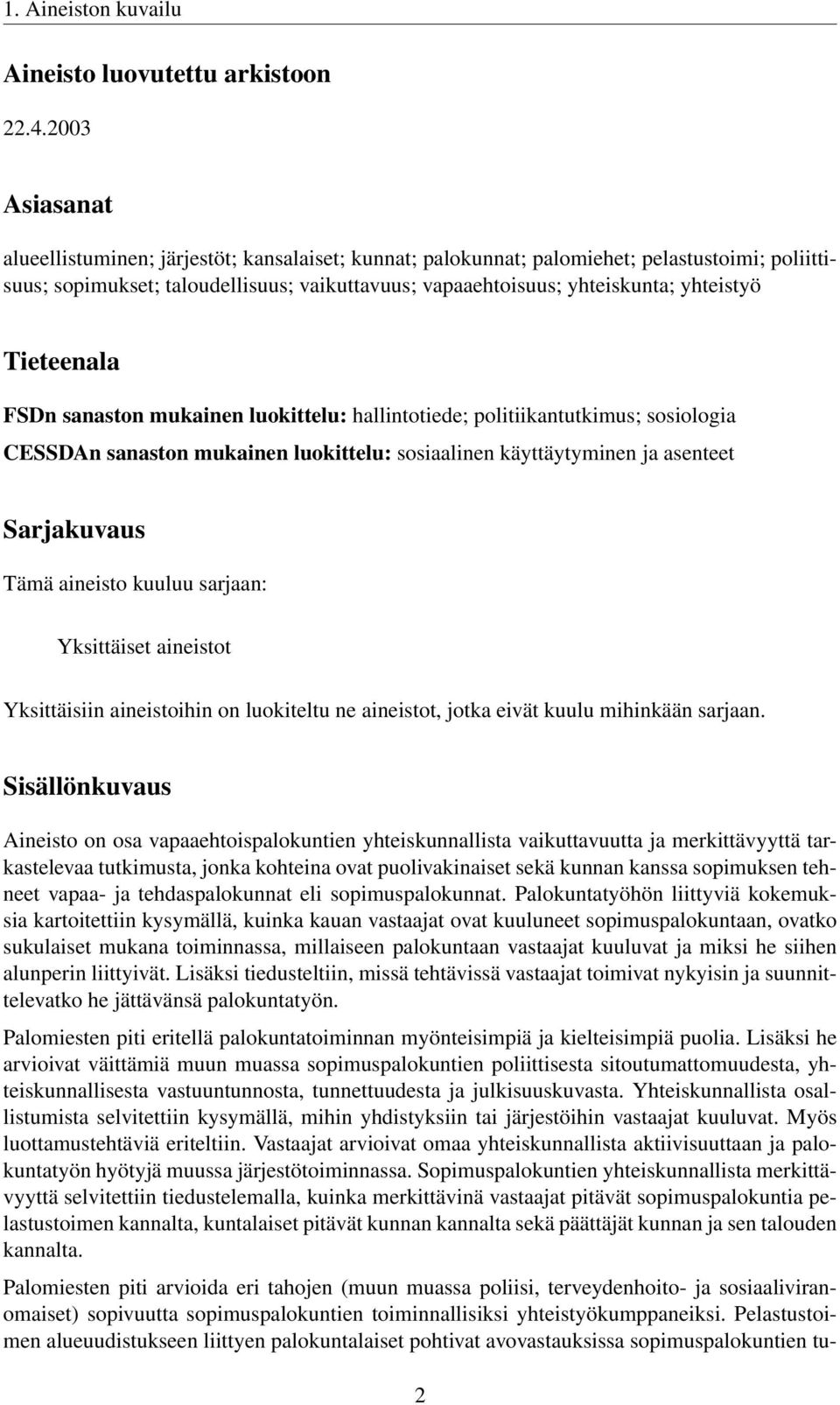 Tieteenala FSDn sanaston mukainen luokittelu: hallintotiede; politiikantutkimus; sosiologia CESSDAn sanaston mukainen luokittelu: sosiaalinen käyttäytyminen ja asenteet Sarjakuvaus Tämä aineisto