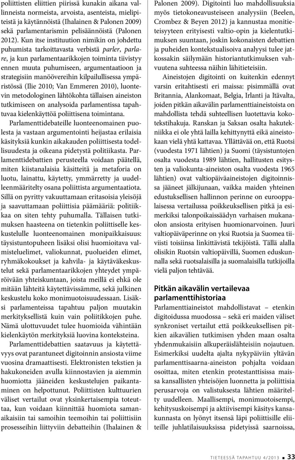 Kun itse instituution nimikin on johdettu puhumista tarkoittavasta verbistä parler, parlare, ja kun parlamentaarikkojen toiminta tiivistyy ennen muuta puhumiseen, argumentaatioon ja strategisiin