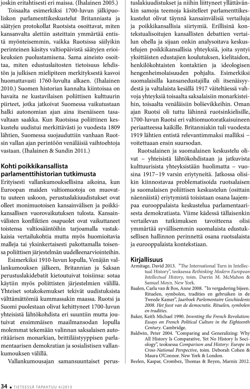myönteisemmin, vaikka Ruotsissa säilyikin perinteinen käsitys valtiopäivistä säätyjen erioikeuksien puolustamisena.