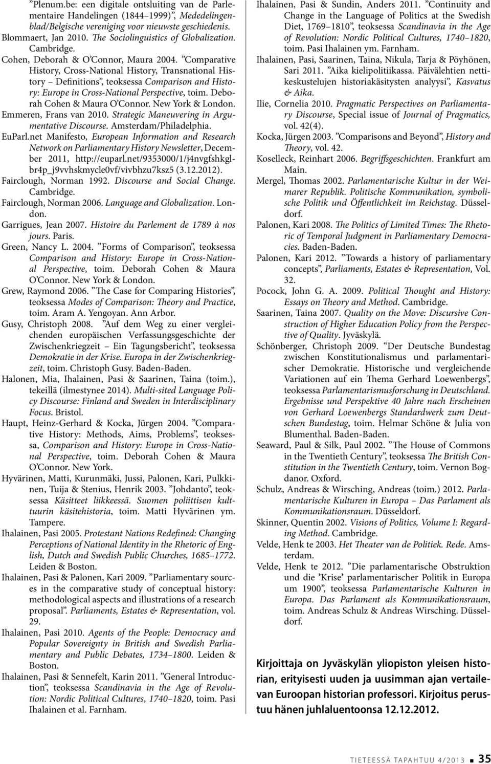 Comparative History, Cross-National History, Transnational History Definitions, teoksessa Comparison and History: Europe in Cross-National Perspective, toim. Deborah Cohen & Maura O Connor.