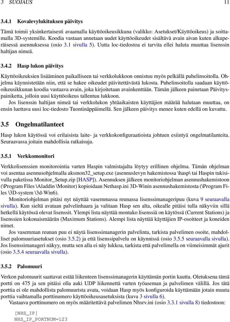 3.4.2 Hasp lukon päivitys Käyttöoikeuksien lisääminen paikalliseen tai verkkolukkoon onnistuu myös pelkällä puhelinsoitolla. Ohjelma käynnistetään niin, että se hakee oikeudet päivitettävästä lukosta.