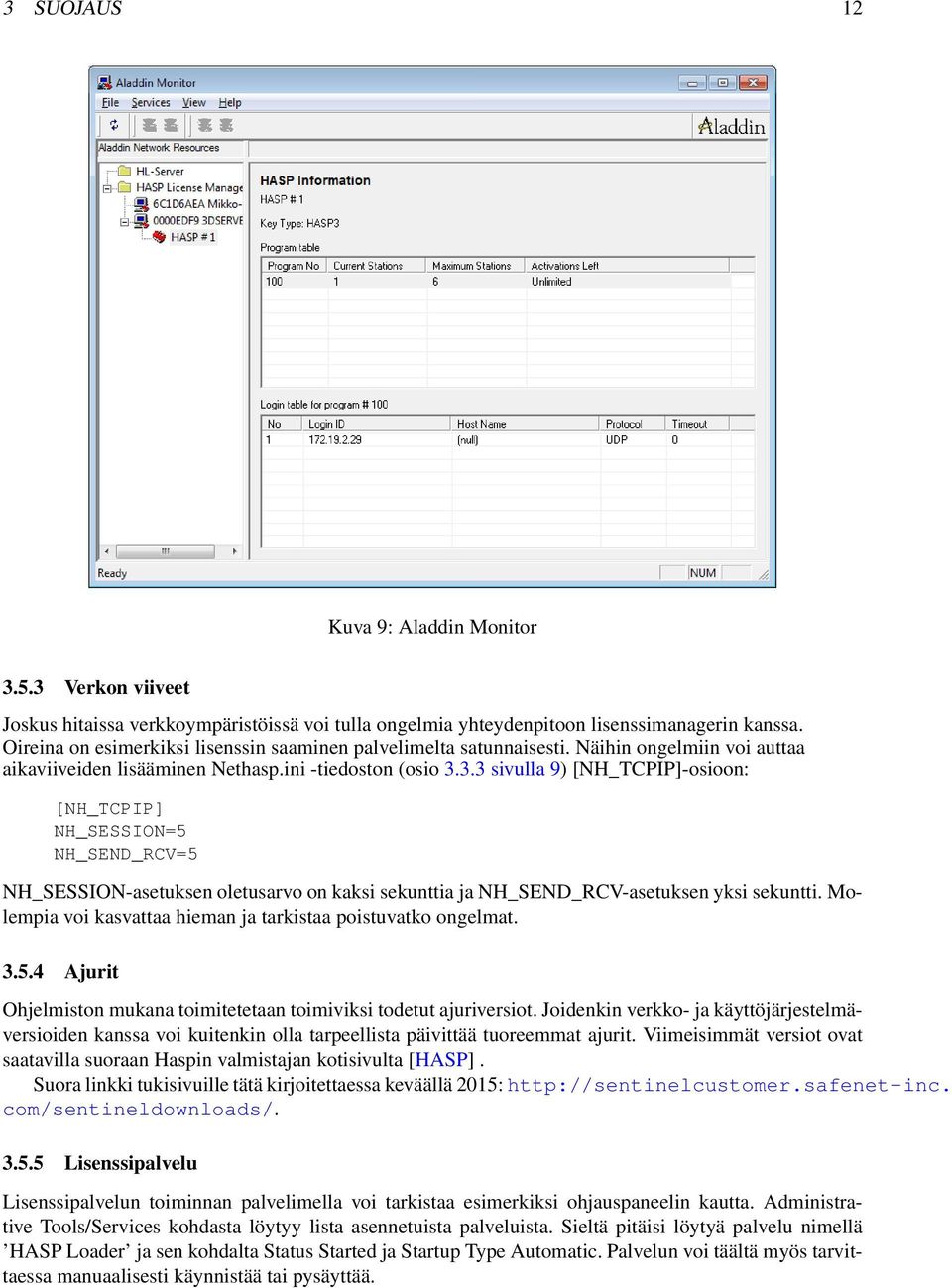 3.3 sivulla 9) [NH_TCPIP]-osioon: [NH_TCPIP] NH_SESSION=5 NH_SEND_RCV=5 NH_SESSION-asetuksen oletusarvo on kaksi sekunttia ja NH_SEND_RCV-asetuksen yksi sekuntti.