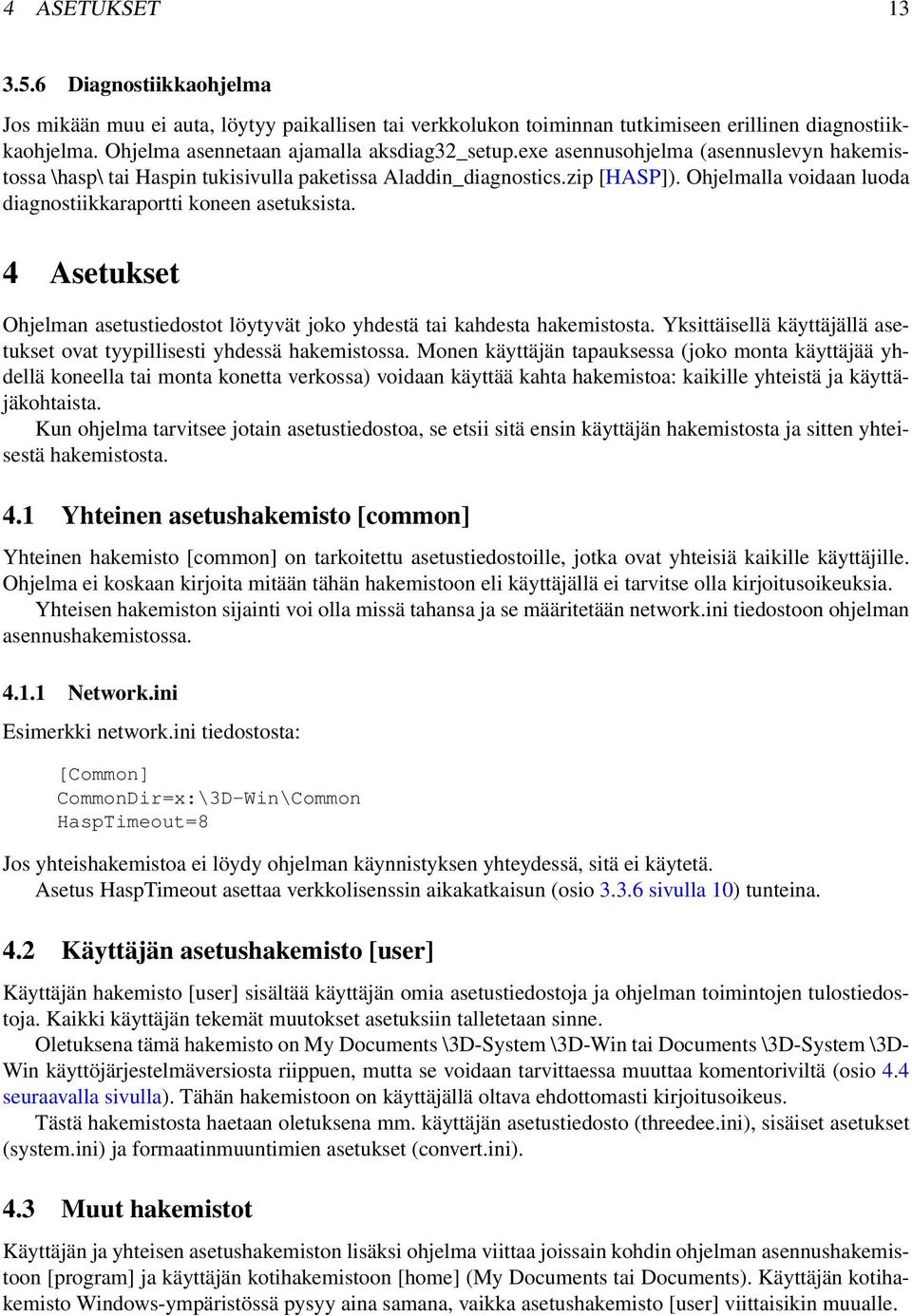 4 Asetukset Ohjelman asetustiedostot löytyvät joko yhdestä tai kahdesta hakemistosta. Yksittäisellä käyttäjällä asetukset ovat tyypillisesti yhdessä hakemistossa.