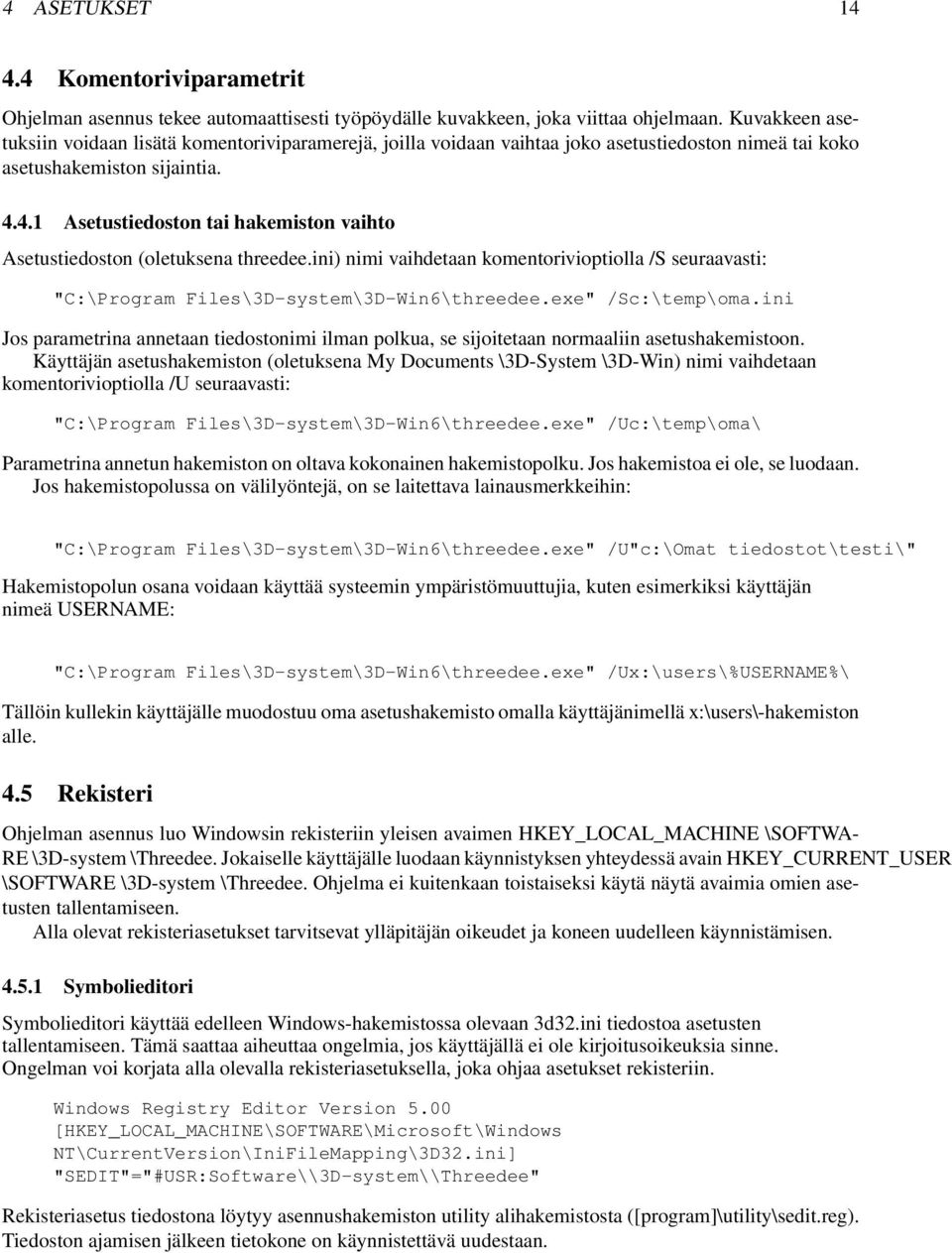 4.1 Asetustiedoston tai hakemiston vaihto Asetustiedoston (oletuksena threedee.ini) nimi vaihdetaan komentorivioptiolla /S seuraavasti: "C:\Program Files\3D-system\3D-Win6\threedee.exe" /Sc:\temp\oma.