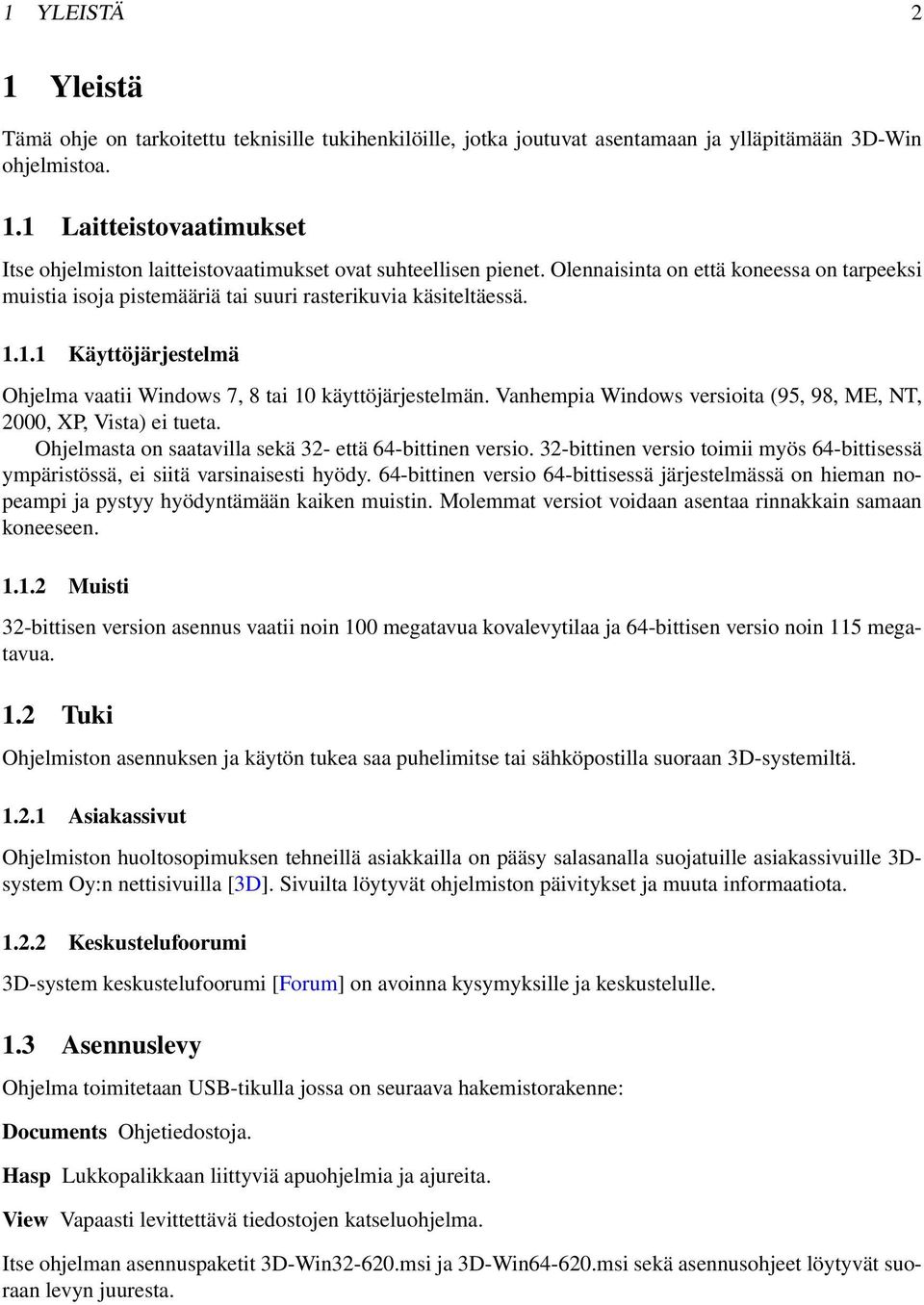 Vanhempia Windows versioita (95, 98, ME, NT, 2000, XP, Vista) ei tueta. Ohjelmasta on saatavilla sekä 32- että 64-bittinen versio.