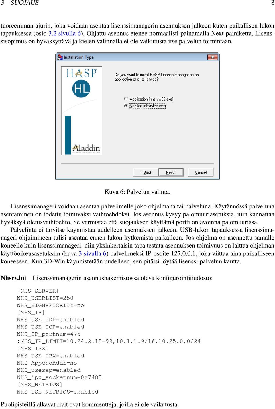 Lisenssimanageri voidaan asentaa palvelimelle joko ohjelmana tai palveluna. Käytännössä palveluna asentaminen on todettu toimivaksi vaihtoehdoksi.