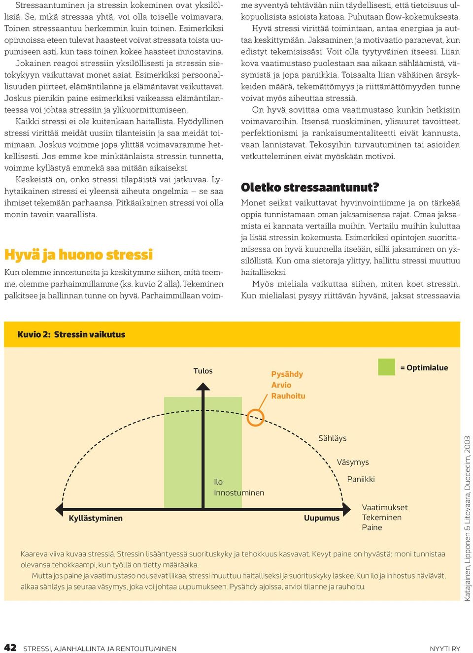 Jokainen reagoi stressiin yksilöllisesti ja stressin sietokykyyn vaikuttavat monet asiat. Esimerkiksi persoonallisuuden piirteet, elämäntilanne ja elämäntavat vaikuttavat.