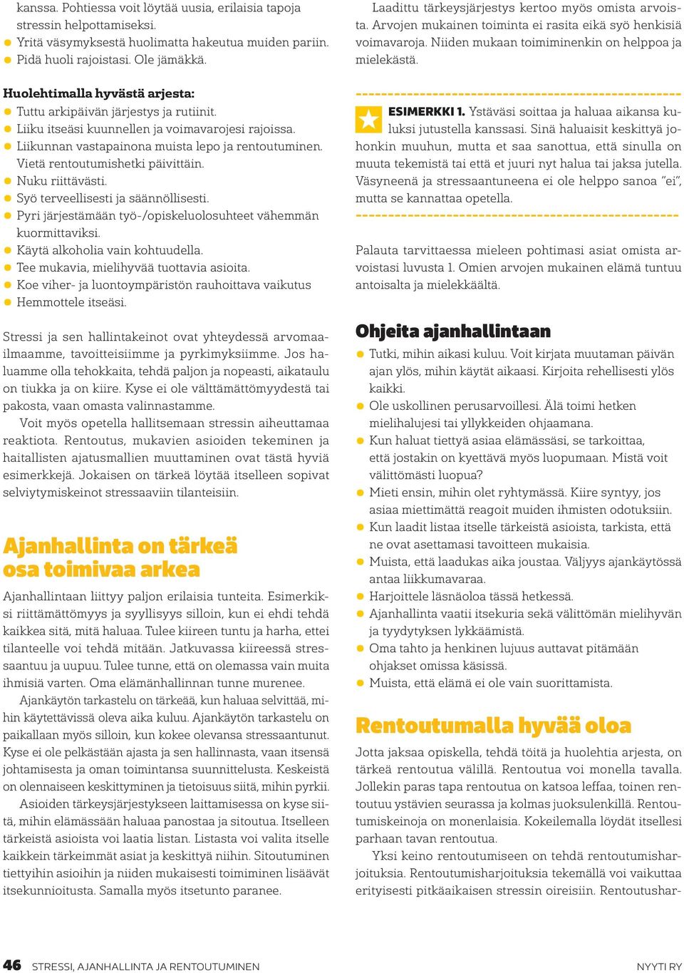 Vietä rentoutumishetki päivittäin. Nuku riittävästi. Syö terveellisesti ja säännöllisesti. Pyri järjestämään työ-/opiskeluolosuhteet vähemmän kuormittaviksi. Käytä alkoholia vain kohtuudella.