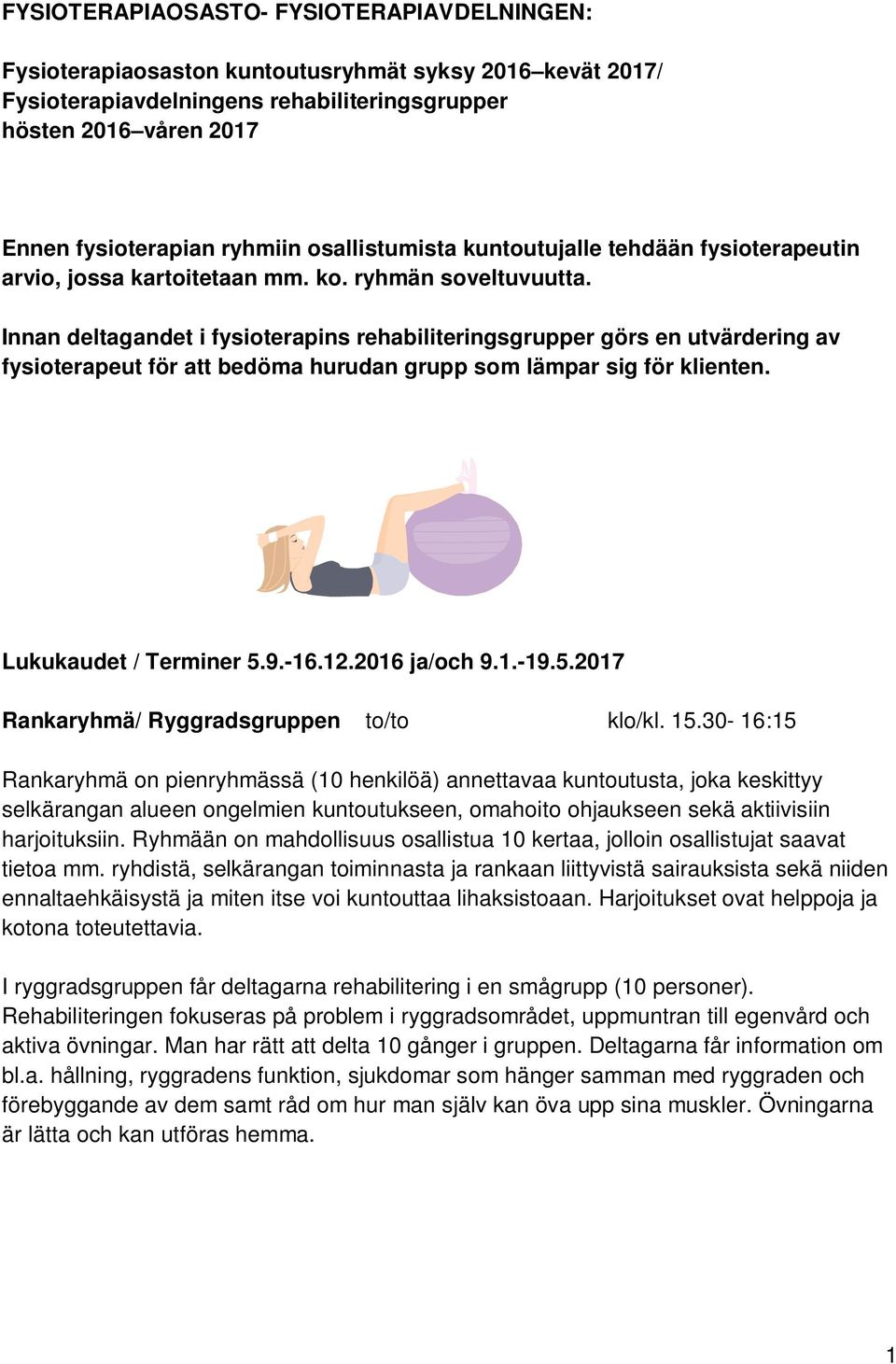 Innan deltagandet i fysioterapins rehabiliteringsgrupper görs en utvärdering av fysioterapeut för att bedöma hurudan grupp som lämpar sig för klienten. Lukukaudet / Terminer 5.9.-16.12.2016 ja/och 9.