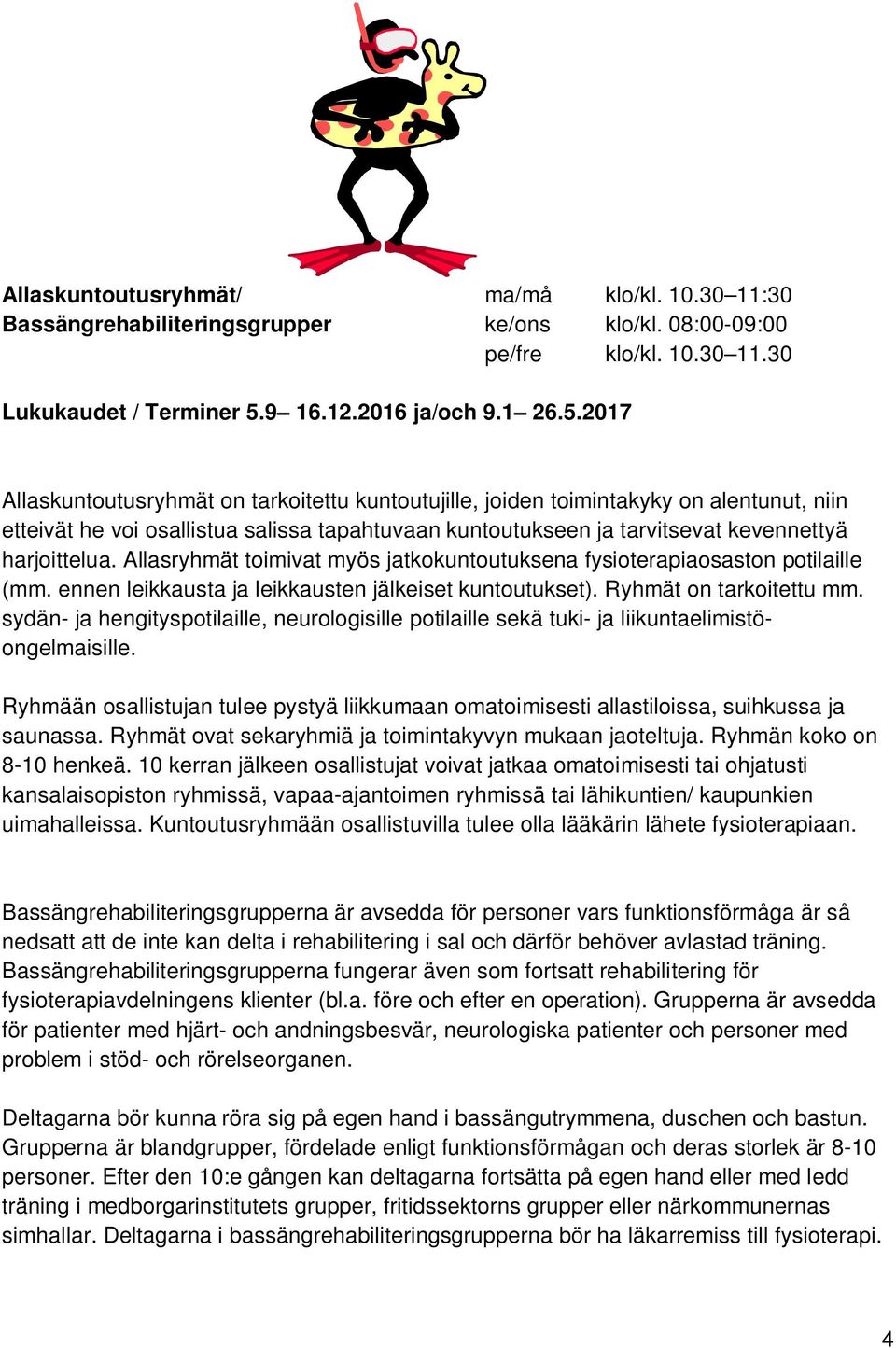 2017 Allaskuntoutusryhmät on tarkoitettu kuntoutujille, joiden toimintakyky on alentunut, niin etteivät he voi osallistua salissa tapahtuvaan kuntoutukseen ja tarvitsevat kevennettyä harjoittelua.