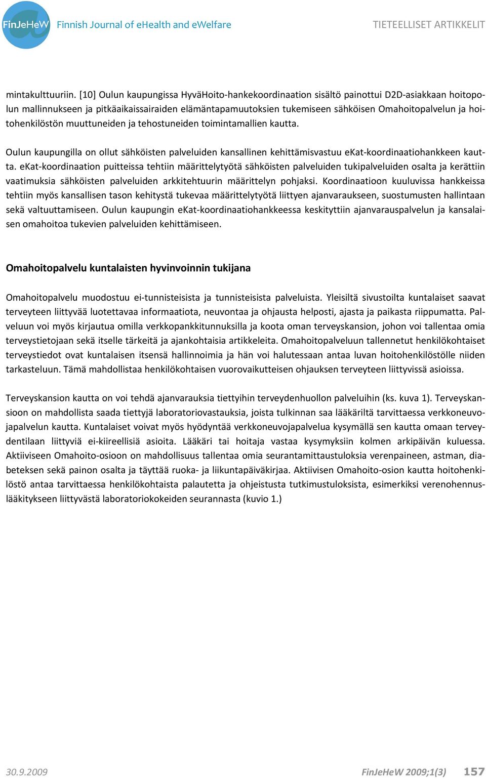 hoitohenkilöstön muuttuneiden ja tehostuneiden toimintamallien kautta. Oulun kaupungilla on ollut sähköisten palveluiden kansallinen kehittämisvastuu ekat koordinaatiohankkeen kautta.