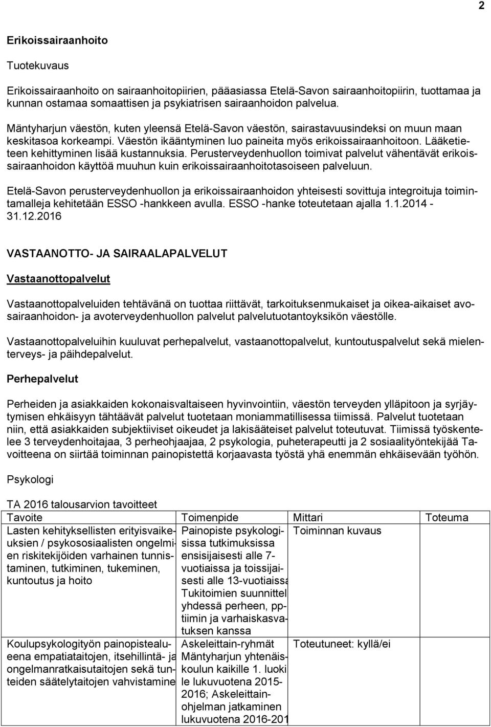 Lääketieteen kehittyminen lisää kustannuksia. Perusterveydenhuollon toimivat palvelut vähentävät erikoissairaanhoidon käyttöä muuhun kuin erikoissairaanhoitotasoiseen palveluun.