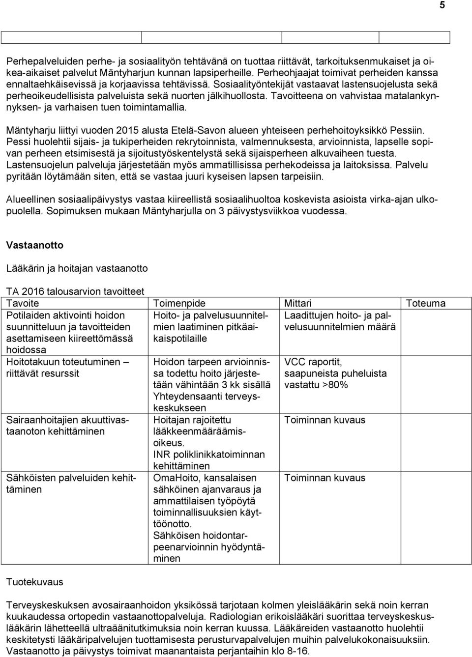 Tavoitteena on vahvistaa matalankynnyksen- ja varhaisen tuen toimintamallia. Mäntyharju liittyi vuoden 2015 alusta Etelä-Savon alueen yhteiseen perhehoitoyksikkö Pessiin.