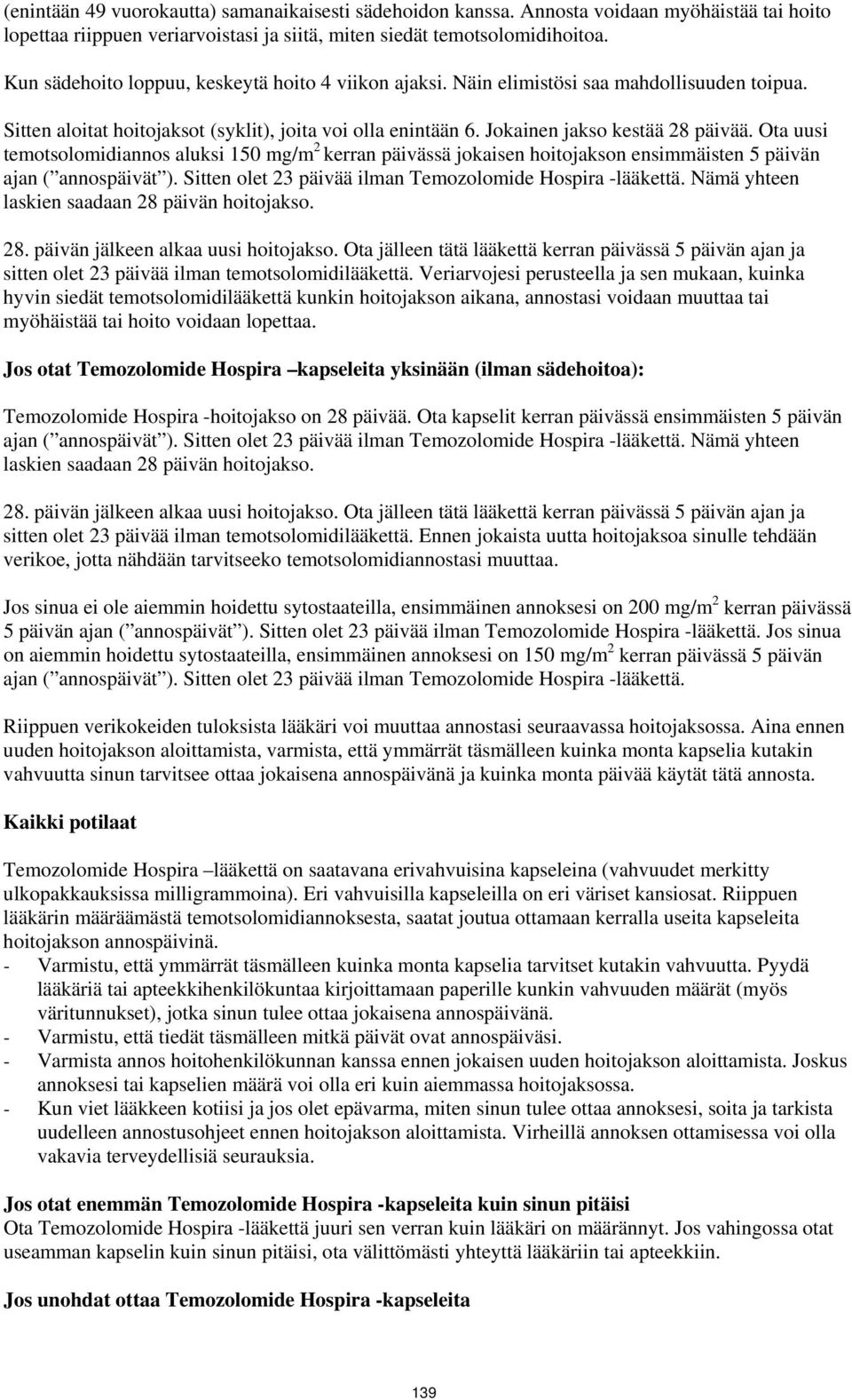 Ota uusi temotsolomidiannos aluksi 150 mg/m 2 kerran päivässä jokaisen hoitojakson ensimmäisten 5 päivän ajan ( annospäivät ). Sitten olet 23 päivää ilman Temozolomide Hospira -lääkettä.