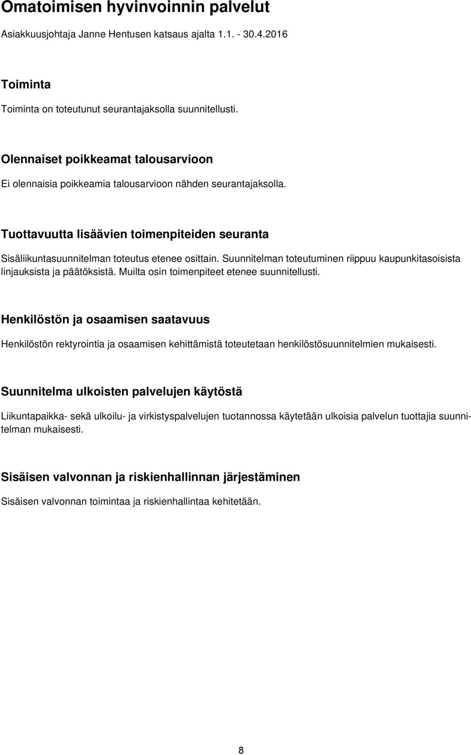 Suunnitelman toteutuminen riippuu kaupunkitasoisista linjauksista ja päätöksistä. Muilta osin toimenpiteet etenee suunnitellusti.