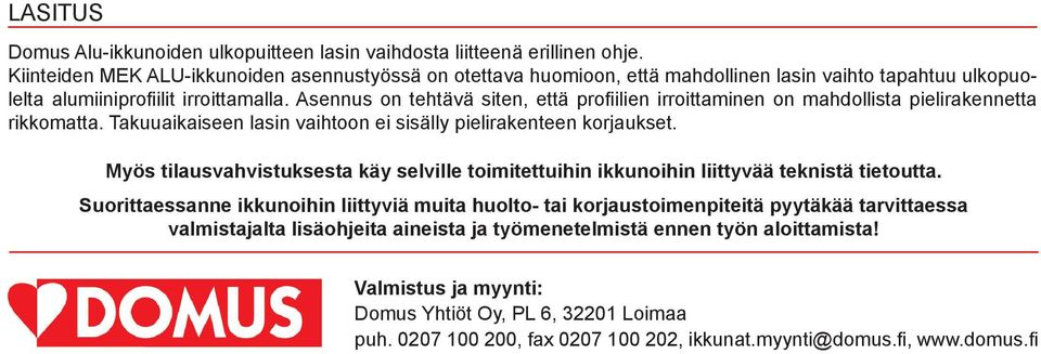 Asennus on tehtävä siten, että profiilien irroittaminen on mahdollista pielirakennetta rikkomatta. Takuuaikaiseen lasin vaihtoon ei sisälly pielirakenteen korjaukset.