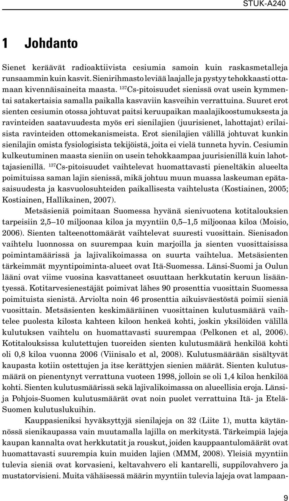 Suuret erot sienten cesiumin otossa johtuvat paitsi keruupaikan maalajikoostumuksesta ja ravinteiden saatavuudesta myös eri sienilajien (juurisienet, lahottajat) erilaisista ravinteiden