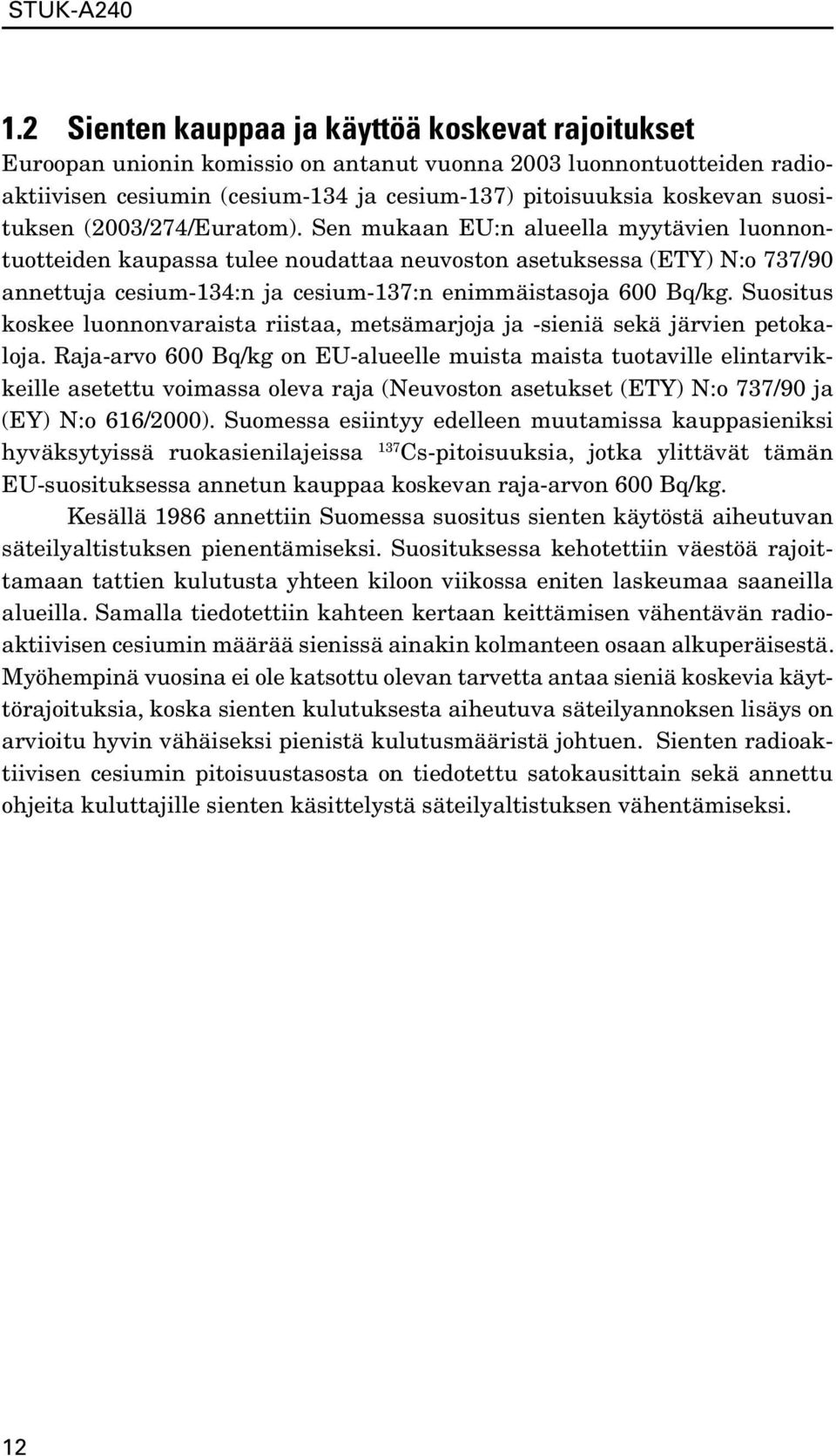 Sen mukaan EU:n alueella myytävien luonnontuotteiden kaupassa tulee noudattaa neuvoston asetuksessa (ETY) N:o 737/90 annettuja cesium-134:n ja cesium-137:n enimmäistasoja 600 Bq/kg.