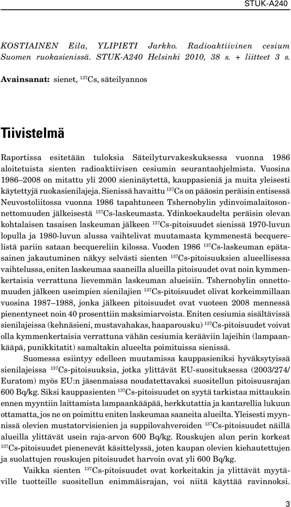 Vuosina 1986 2008 on mitattu yli 2000 sieninäytettä, kauppasieniä ja muita yleisesti käytettyjä ruokasienilajeja.