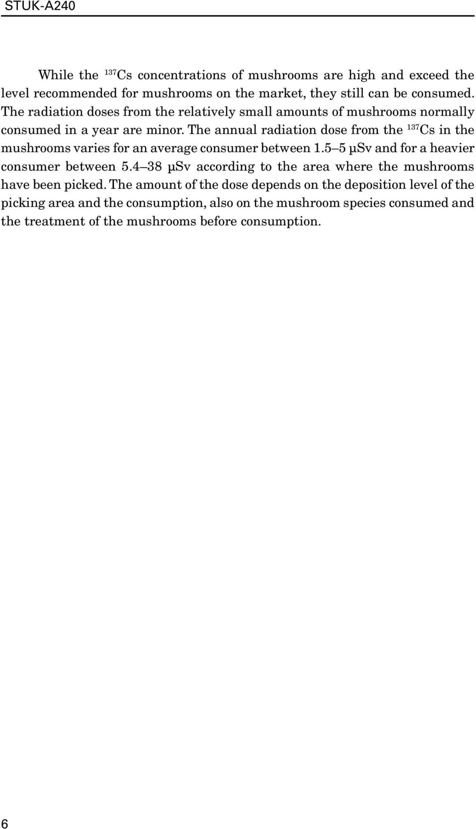 The annual radiation dose from the 137 Cs in the mushrooms varies for an average consumer between 1.5 5 µsv and for a heavier consumer between 5.
