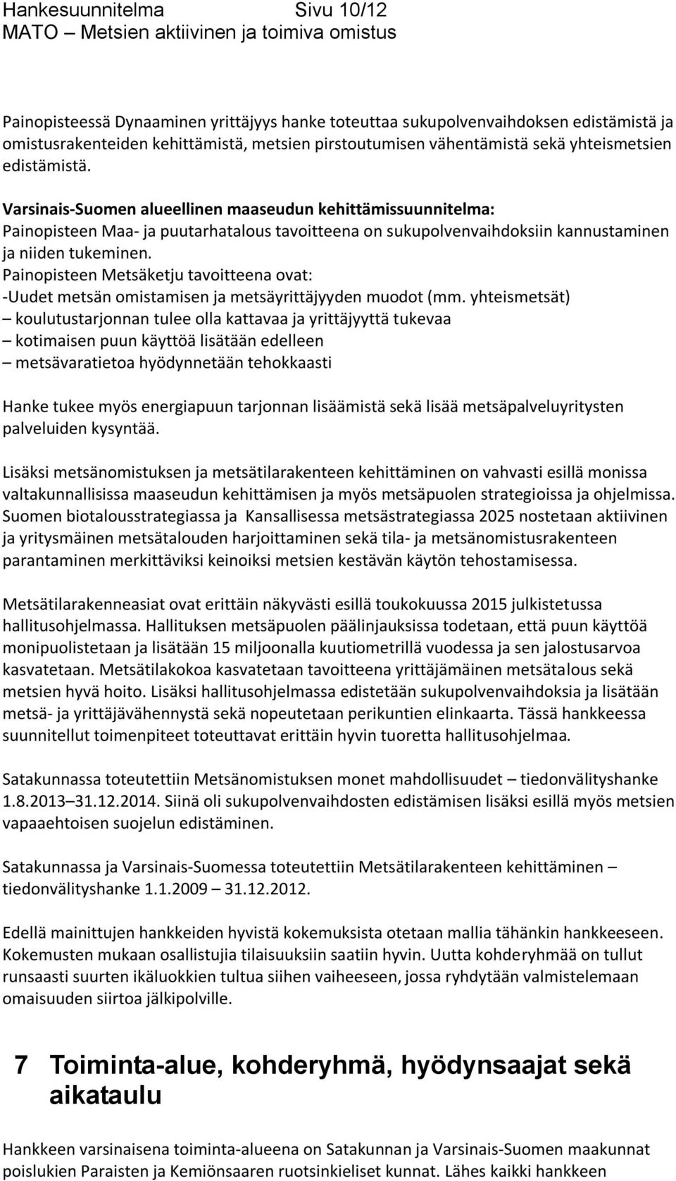 Painopisteen Metsäketju tavoitteena ovat: -Uudet metsän omistamisen ja metsäyrittäjyyden muodot (mm.