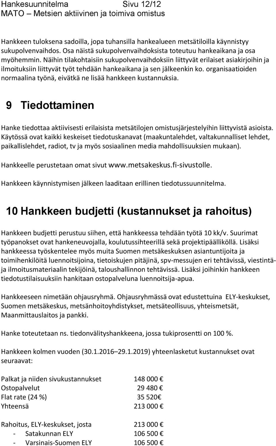 Näihin tilakohtaisiin sukupolvenvaihdoksiin liittyvät erilaiset asiakirjoihin ja ilmoituksiin liittyvät työt tehdään hankeaikana ja sen jälkeenkin ko.