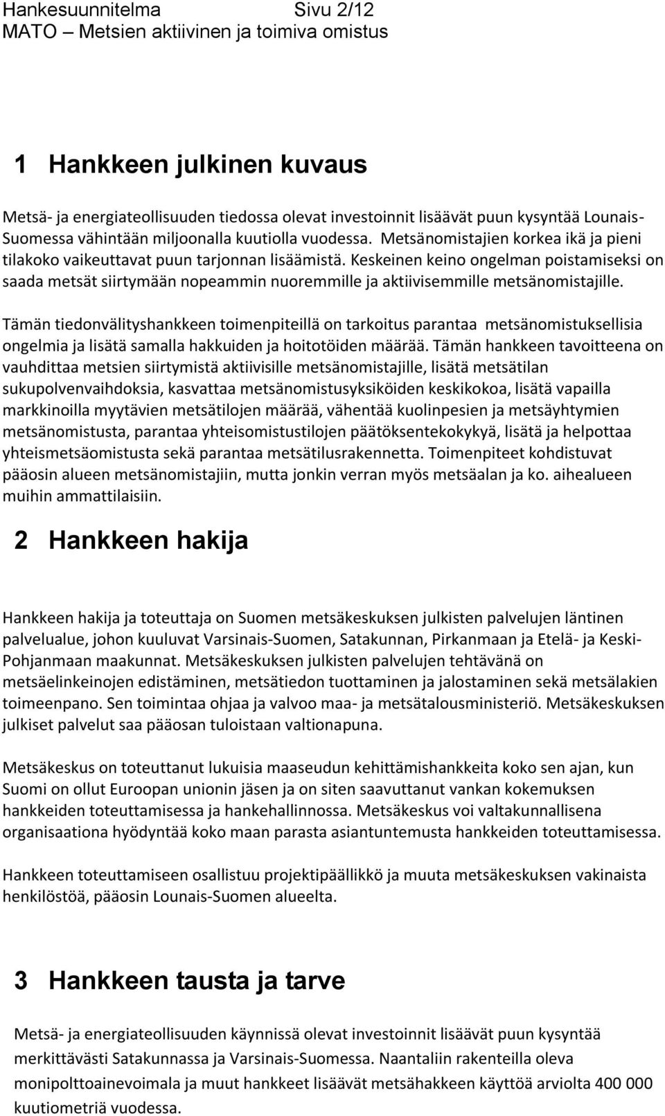 Keskeinen keino ongelman poistamiseksi on saada metsät siirtymään nopeammin nuoremmille ja aktiivisemmille metsänomistajille.