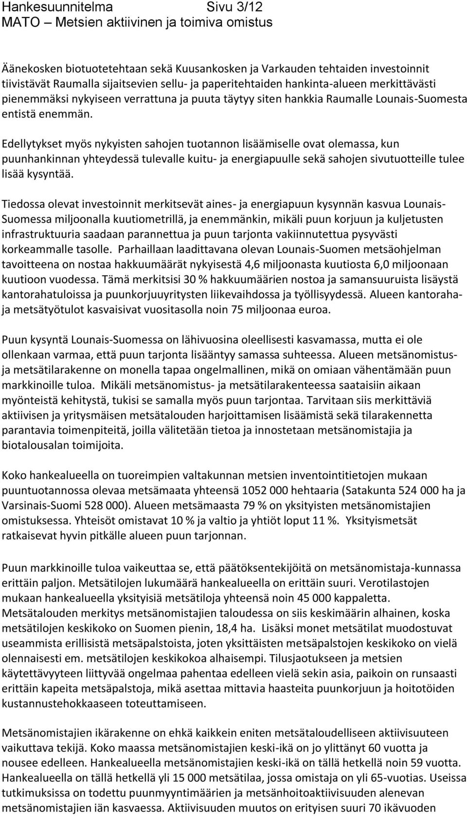 Edellytykset myös nykyisten sahojen tuotannon lisäämiselle ovat olemassa, kun puunhankinnan yhteydessä tulevalle kuitu- ja energiapuulle sekä sahojen sivutuotteille tulee lisää kysyntää.