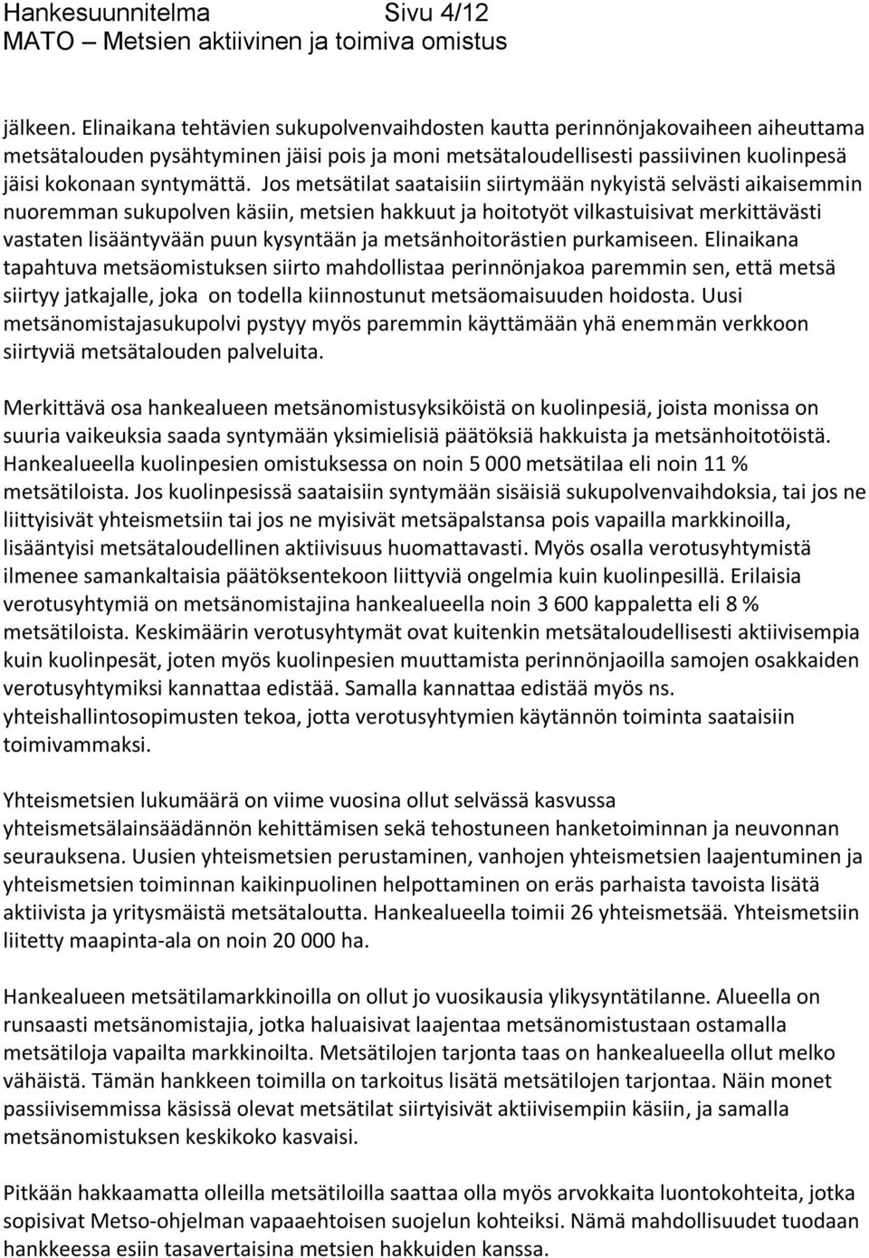 Jos metsätilat saataisiin siirtymään nykyistä selvästi aikaisemmin nuoremman sukupolven käsiin, metsien hakkuut ja hoitotyöt vilkastuisivat merkittävästi vastaten lisääntyvään puun kysyntään ja
