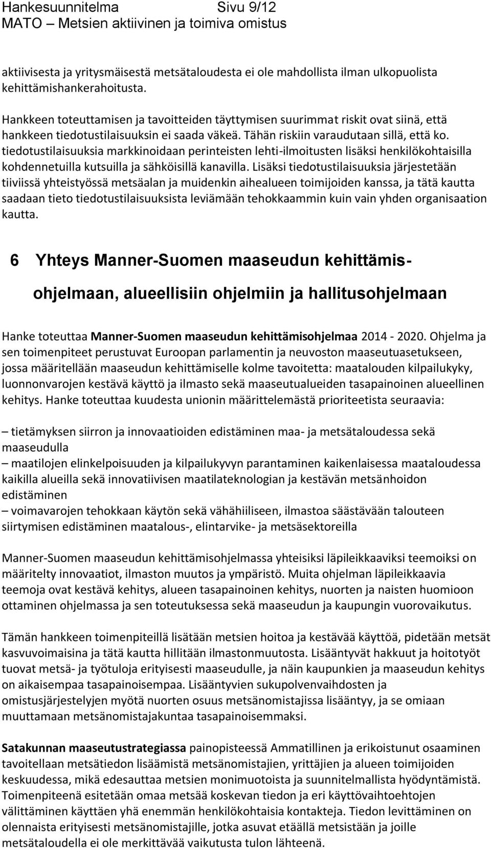 tiedotustilaisuuksia markkinoidaan perinteisten lehti-ilmoitusten lisäksi henkilökohtaisilla kohdennetuilla kutsuilla ja sähköisillä kanavilla.