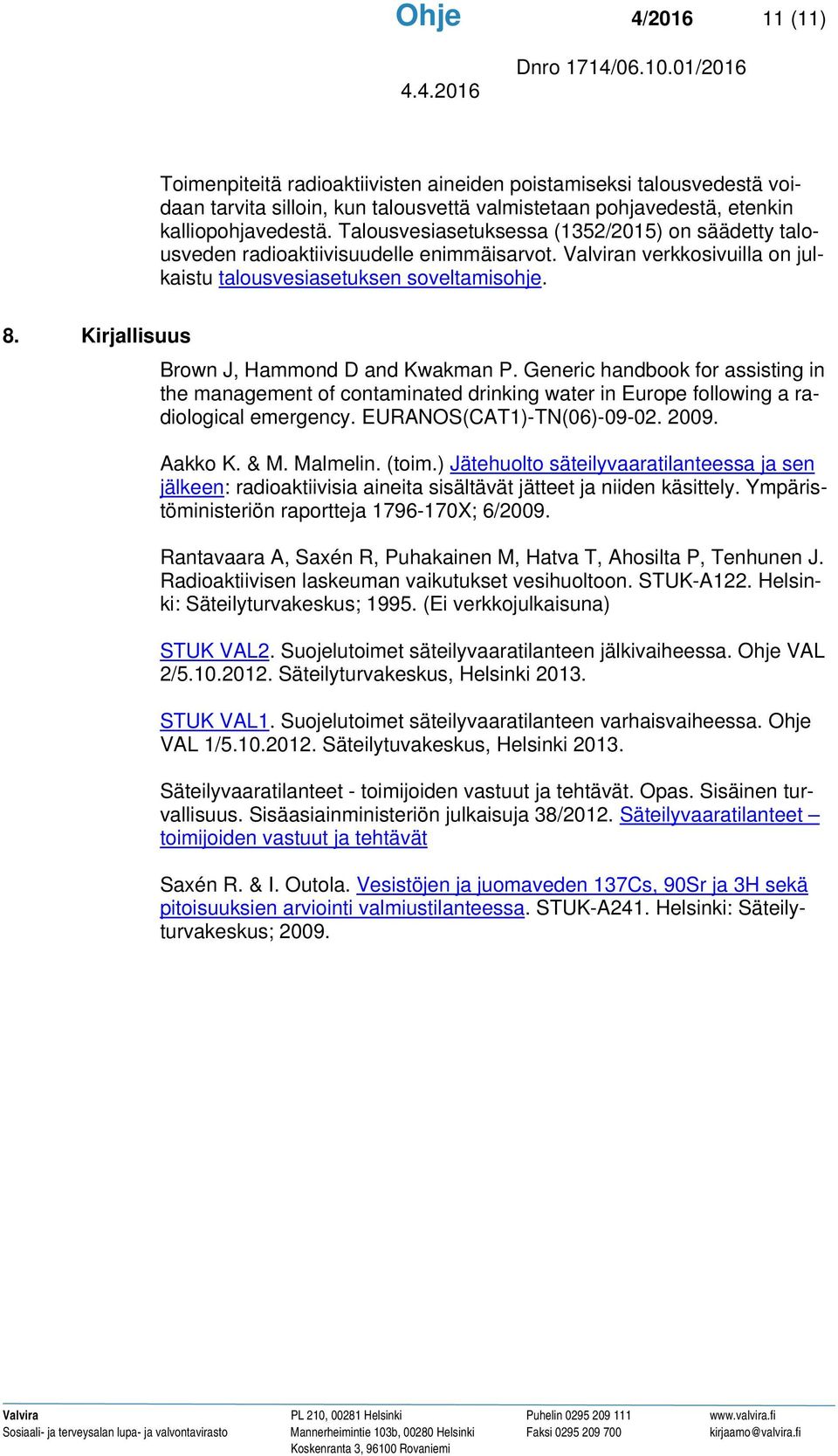 Kirjallisuus Brown J, Hammond D and Kwakman P. Generic handbook for assisting in the management of contaminated drinking water in Europe following a radiological emergency. EURANOS(CAT1)-TN(06)-09-02.