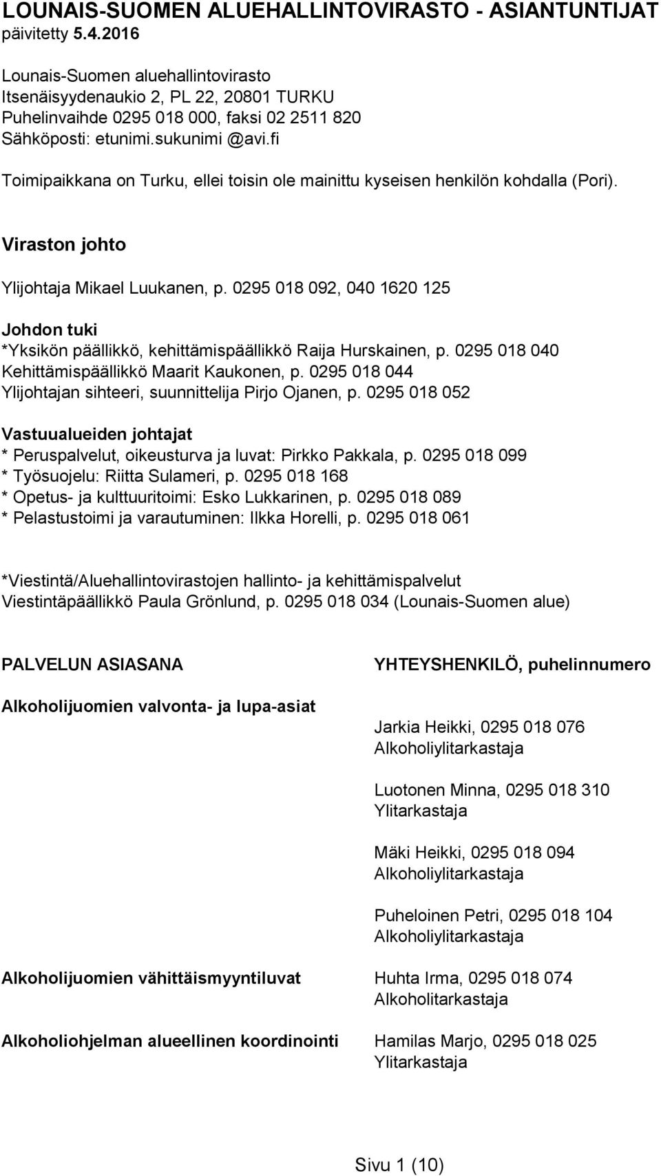 fi Toimipaikkana on Turku, ellei toisin ole mainittu kyseisen henkilön kohdalla (Pori). Viraston johto Ylijohtaja Mikael Luukanen, p.