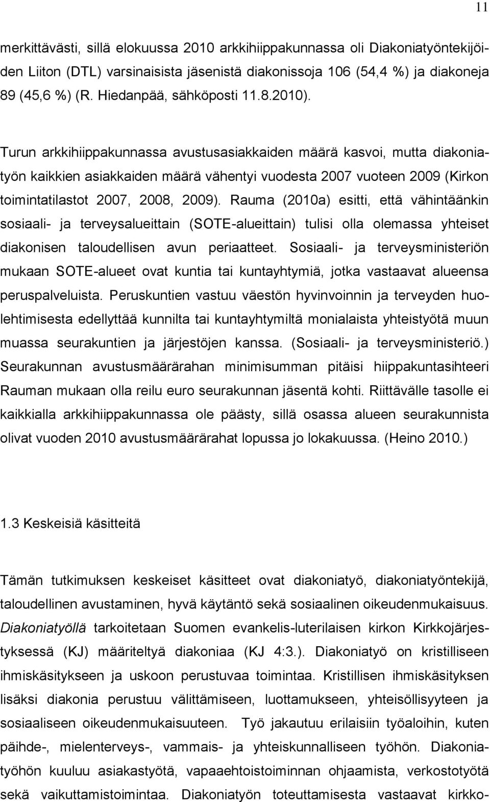 Turun arkkihiippakunnassa avustusasiakkaiden määrä kasvoi, mutta diakoniatyön kaikkien asiakkaiden määrä vähentyi vuodesta 2007 vuoteen 2009 (Kirkon toimintatilastot 2007, 2008, 2009).