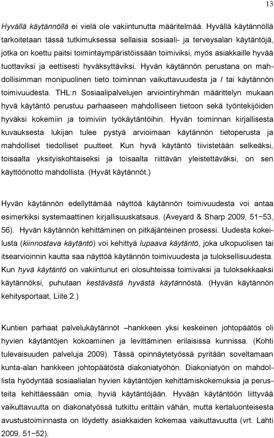 eettisesti hyväksyttäviksi. Hyvän käytännön perustana on mahdollisimman monipuolinen tieto toiminnan vaikuttavuudesta ja / tai käytännön toimivuudesta.