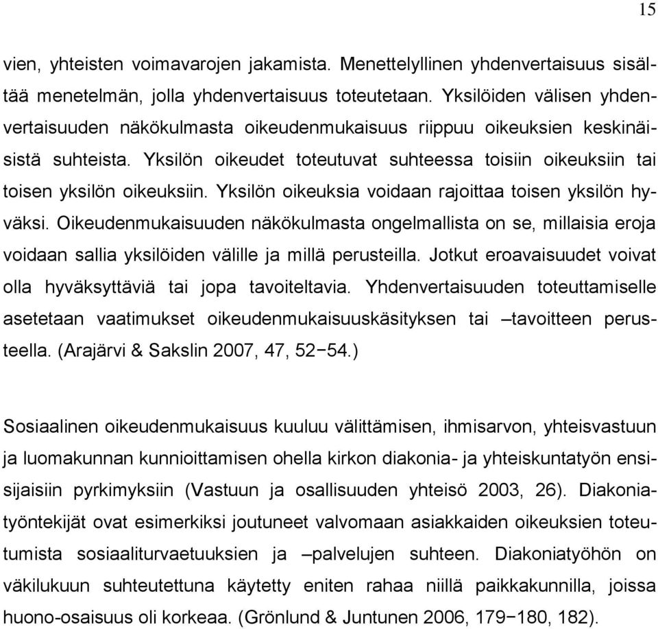 Yksilön oikeuksia voidaan rajoittaa toisen yksilön hyväksi. Oikeudenmukaisuuden näkökulmasta ongelmallista on se, millaisia eroja voidaan sallia yksilöiden välille ja millä perusteilla.