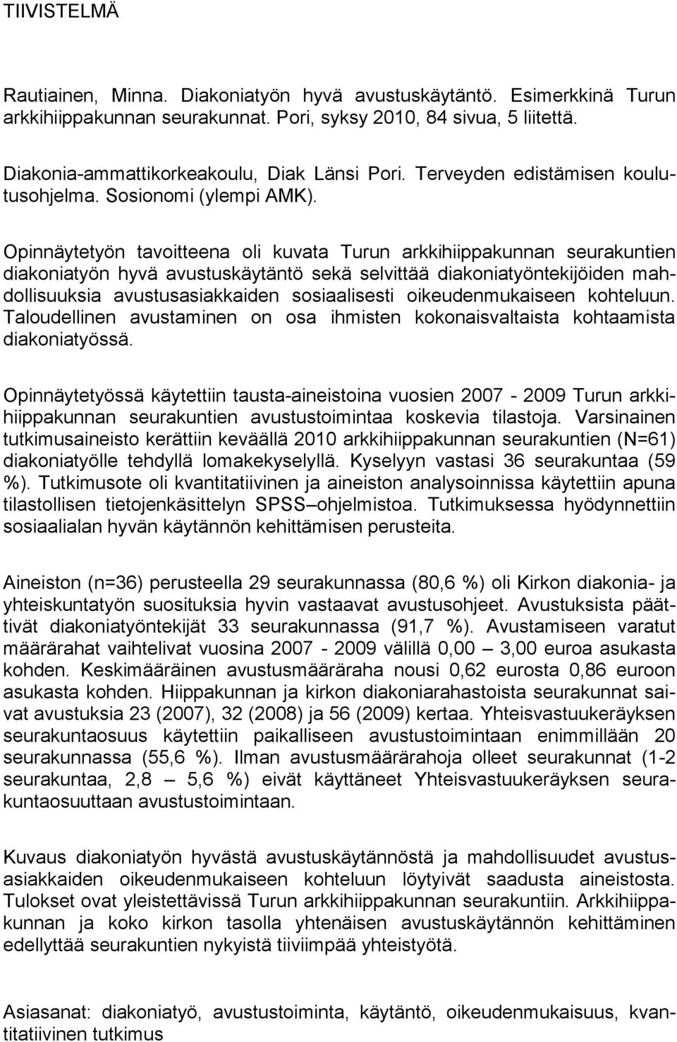 Opinnäytetyön tavoitteena oli kuvata Turun arkkihiippakunnan seurakuntien diakoniatyön hyvä avustuskäytäntö sekä selvittää diakoniatyöntekijöiden mahdollisuuksia avustusasiakkaiden sosiaalisesti