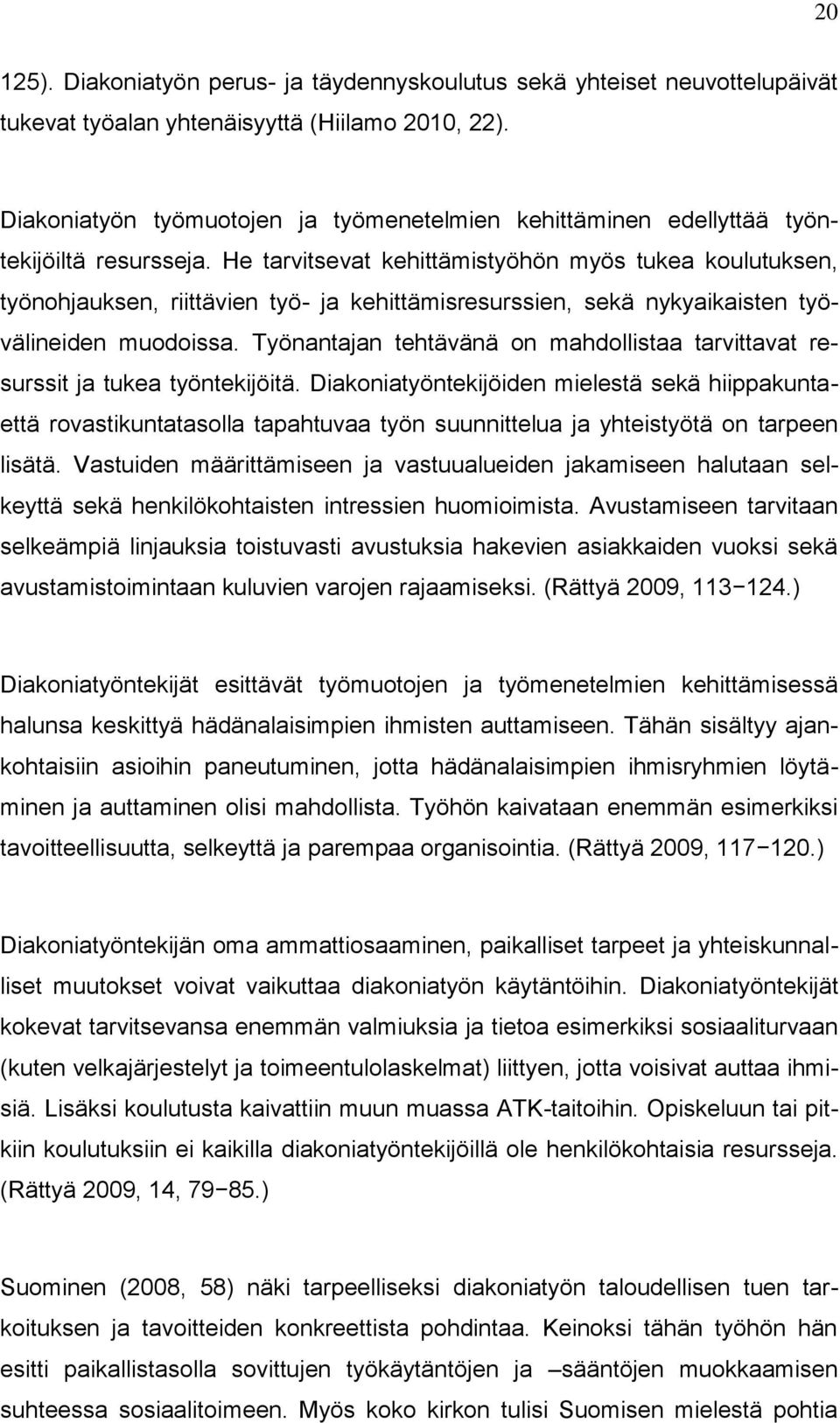 He tarvitsevat kehittämistyöhön myös tukea koulutuksen, työnohjauksen, riittävien työ- ja kehittämisresurssien, sekä nykyaikaisten työvälineiden muodoissa.