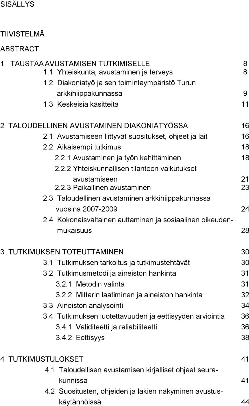 2.2 Yhteiskunnallisen tilanteen vaikutukset avustamiseen 21 2.2.3 Paikallinen avustaminen 23 2.3 Taloudellinen avustaminen arkkihiippakunnassa vuosina 2007-2009 24 2.