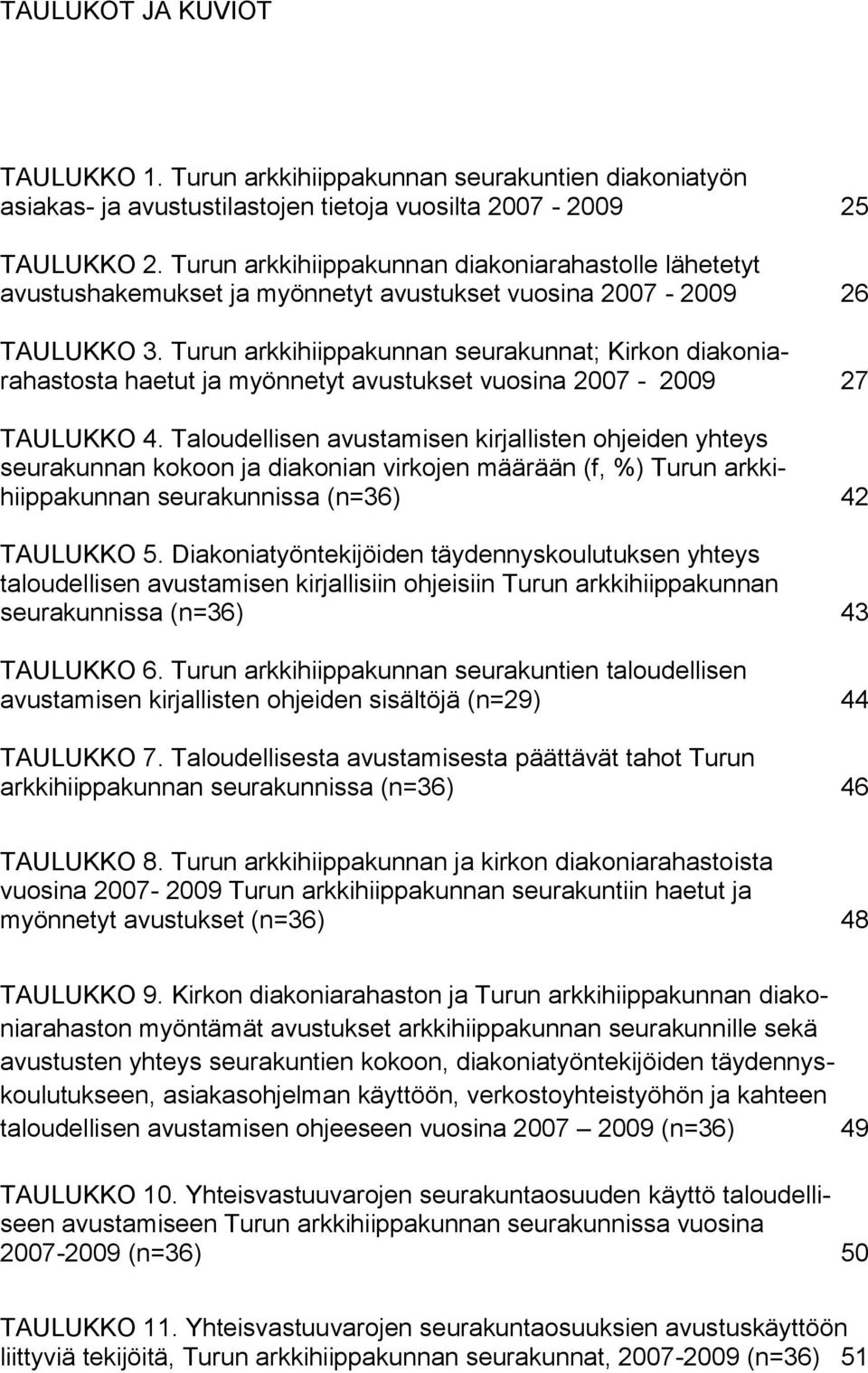 Turun arkkihiippakunnan seurakunnat; Kirkon diakoniarahastosta haetut ja myönnetyt avustukset vuosina 2007-2009 27 TAULUKKO 4.