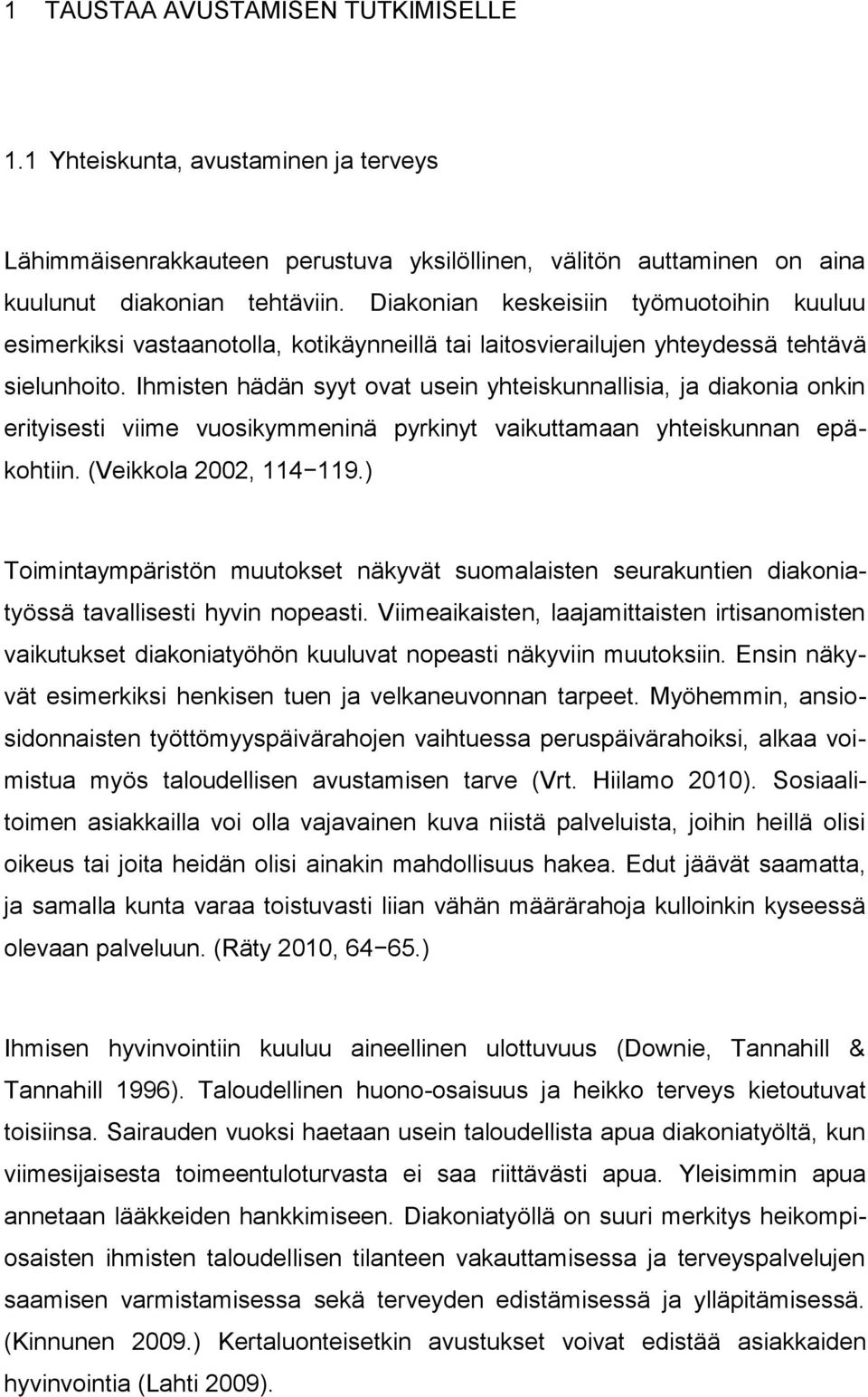 Ihmisten hädän syyt ovat usein yhteiskunnallisia, ja diakonia onkin erityisesti viime vuosikymmeninä pyrkinyt vaikuttamaan yhteiskunnan epäkohtiin. (Veikkola 2002, 114 119.