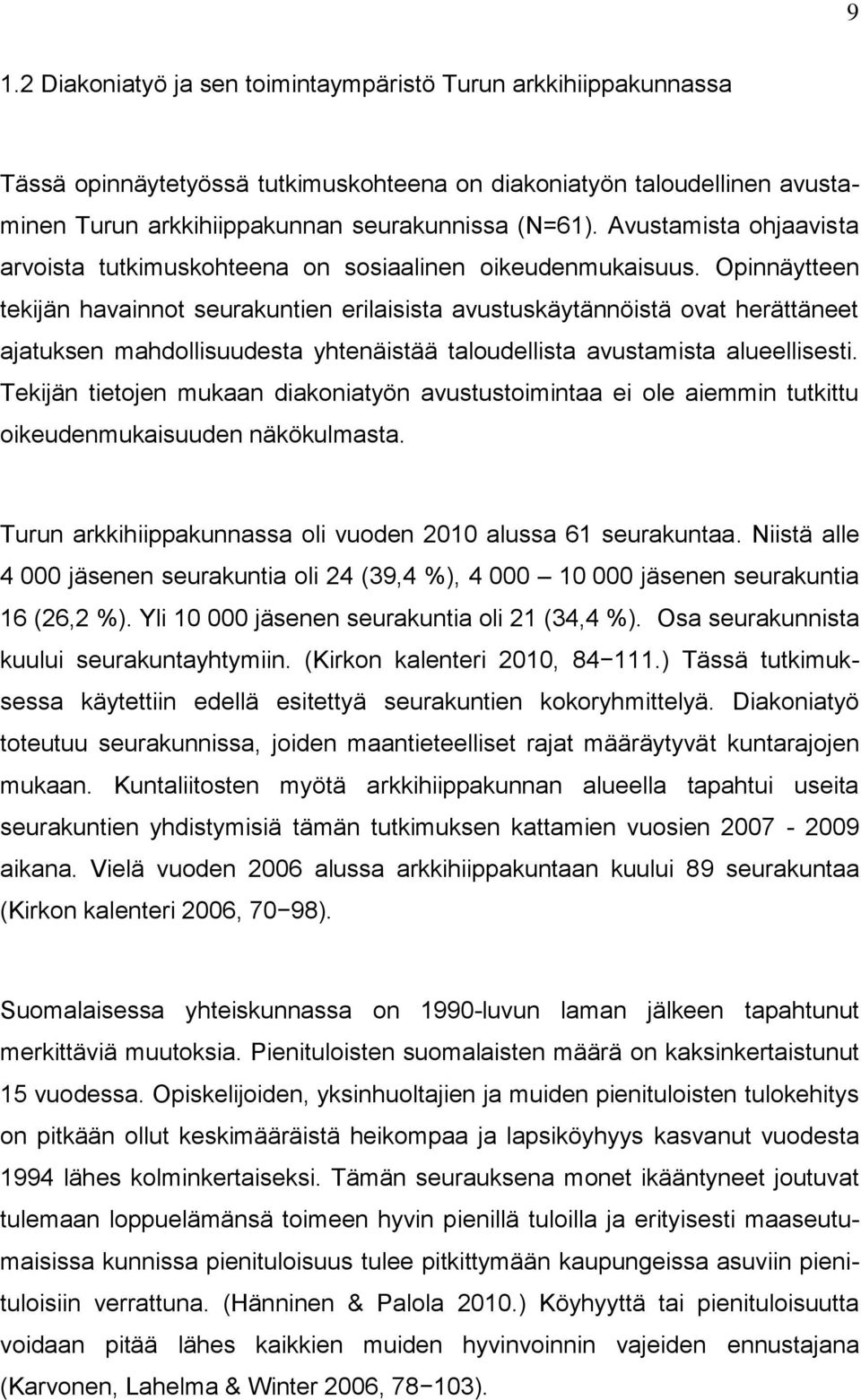 Opinnäytteen tekijän havainnot seurakuntien erilaisista avustuskäytännöistä ovat herättäneet ajatuksen mahdollisuudesta yhtenäistää taloudellista avustamista alueellisesti.