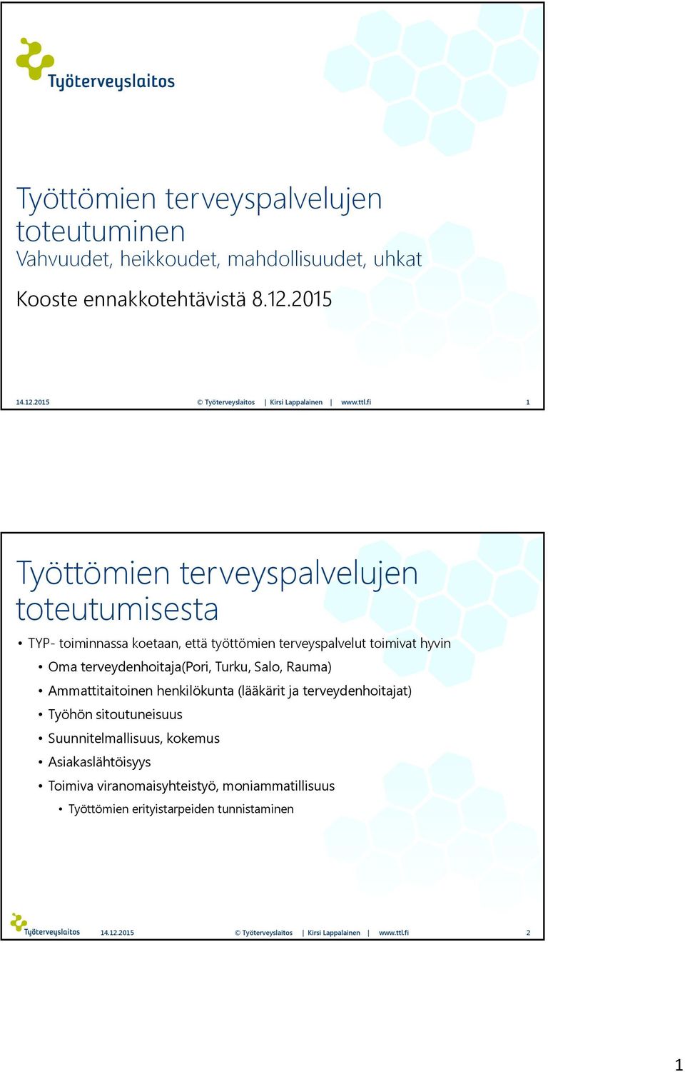 fi 1 Työttömien terveyspalvelujen toteutumisesta TYP- toiminnassa koetaan, että työttömien terveyspalvelut toimivat hyvin Oma terveydenhoitaja(pori, Turku,