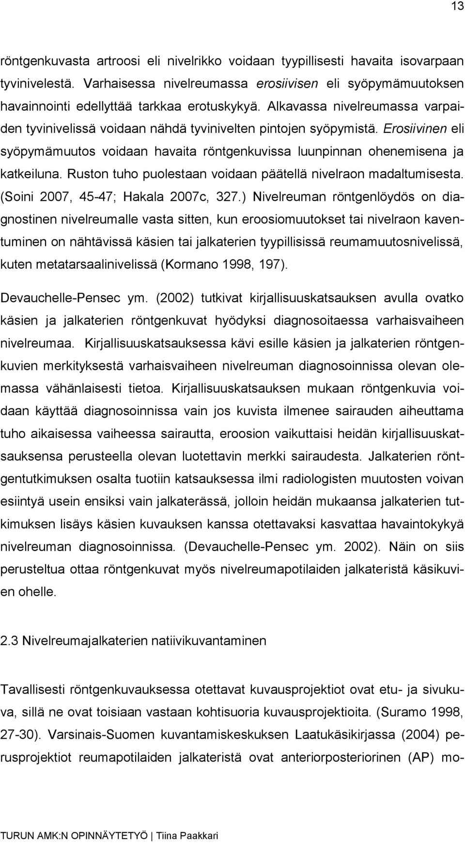 Erosiivinen eli syöpymämuutos voidaan havaita röntgenkuvissa luunpinnan ohenemisena ja katkeiluna. Ruston tuho puolestaan voidaan päätellä nivelraon madaltumisesta.