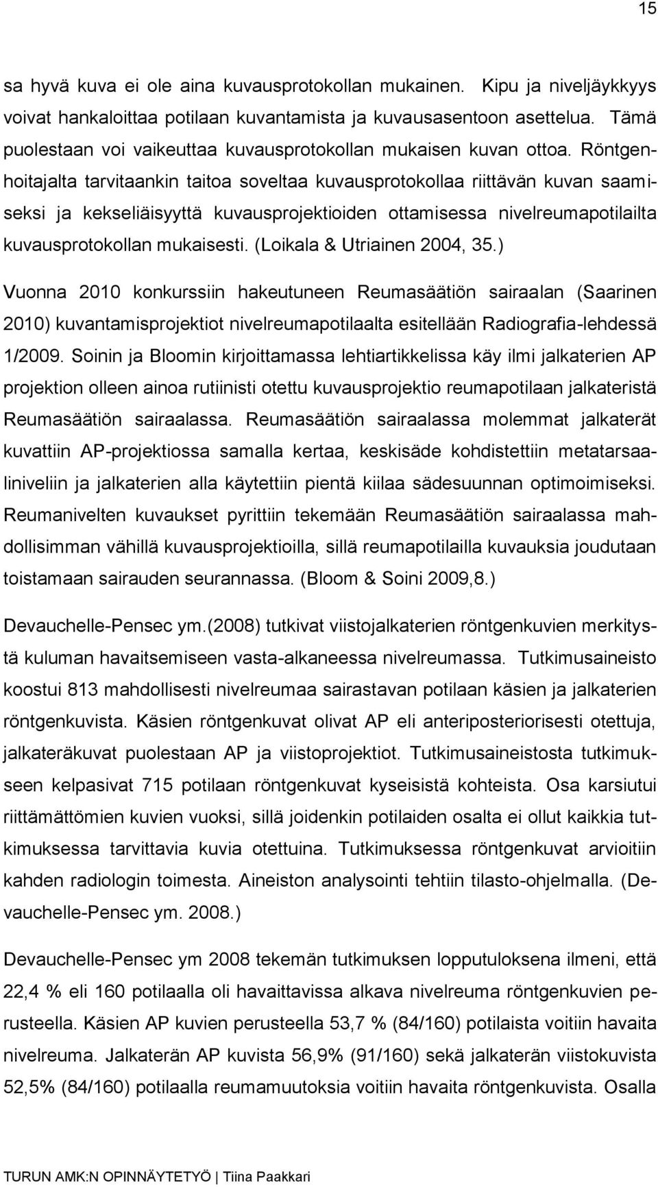 Röntgenhoitajalta tarvitaankin taitoa soveltaa kuvausprotokollaa riittävän kuvan saamiseksi ja kekseliäisyyttä kuvausprojektioiden ottamisessa nivelreumapotilailta kuvausprotokollan mukaisesti.