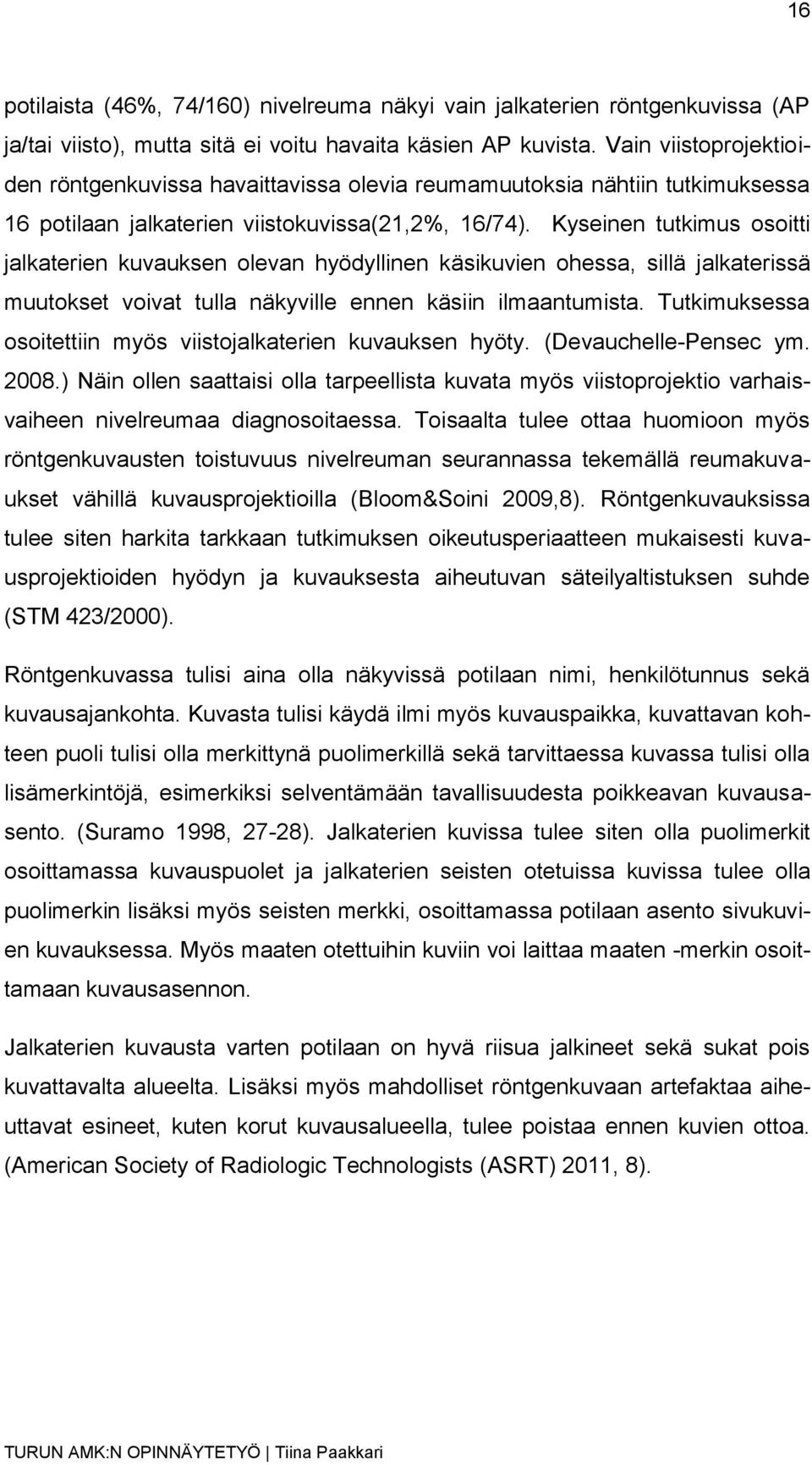 Kyseinen tutkimus osoitti jalkaterien kuvauksen olevan hyödyllinen käsikuvien ohessa, sillä jalkaterissä muutokset voivat tulla näkyville ennen käsiin ilmaantumista.