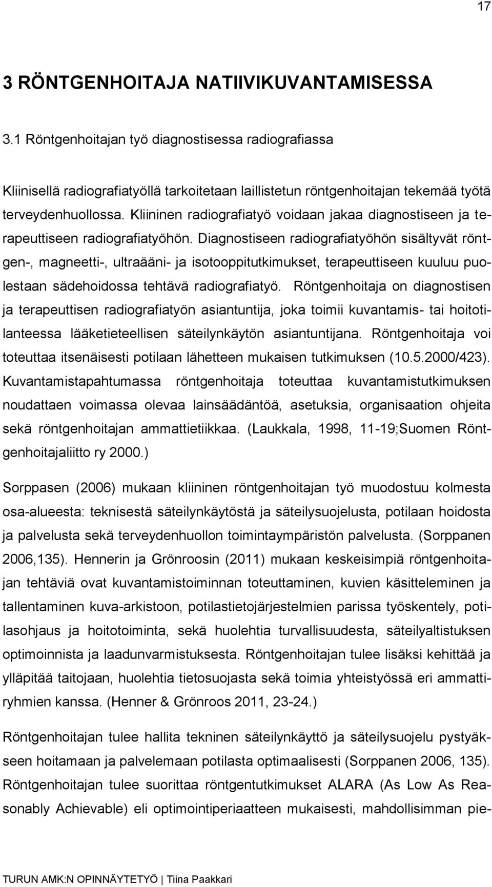 Kliininen radiografiatyö voidaan jakaa diagnostiseen ja terapeuttiseen radiografiatyöhön.