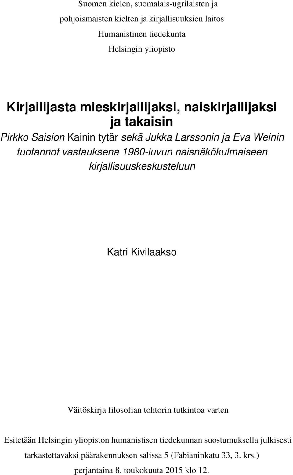 naisnäkökulmaiseen kirjallisuuskeskusteluun Katri Kivilaakso Väitöskirja filosofian tohtorin tutkintoa varten Esitetään Helsingin yliopiston