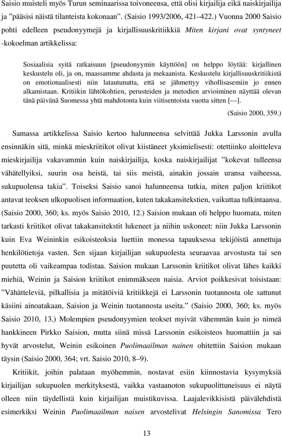 löytää: kirjallinen keskustelu oli, ja on, maassamme ahdasta ja mekaanista.